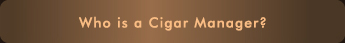Who is a Cigar Manager?